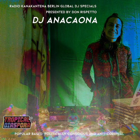 Berlin May 8 (TD®R): Radio Kanakantena Global Dj Specials: Dj Anacaona aus Bogotá